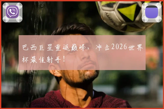巴西巨星重返巅峰，冲击2026世界杯最佳射手！