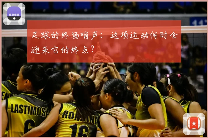 足球的终场哨声：这项运动何时会迎来它的终点？