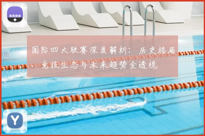 国际四大联赛深度解析：历史格局、竞技生态与未来趋势全透视